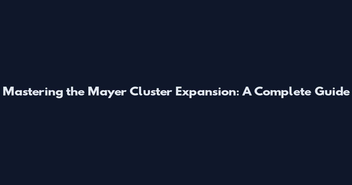Mastering the Mayer Cluster Expansion: A Complete Guide