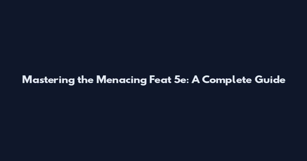 Mastering the Menacing Feat 5e: A Complete Guide