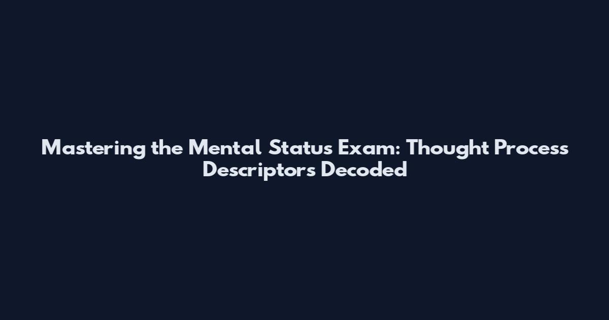 Mastering the Mental Status Exam: Thought Process Descriptors Decoded