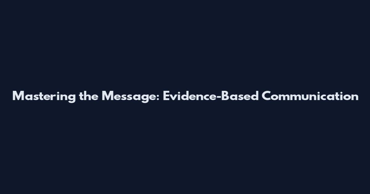 Mastering the Message: Evidence-Based Communication