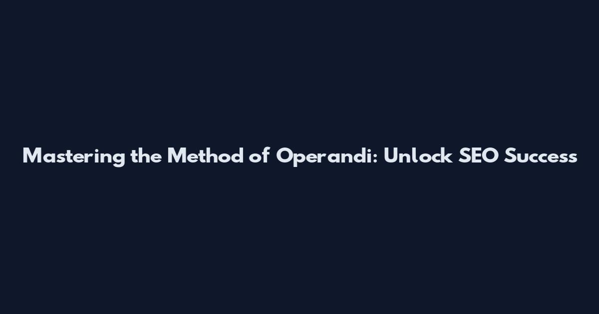 Mastering the Method of Operandi: Unlock SEO Success