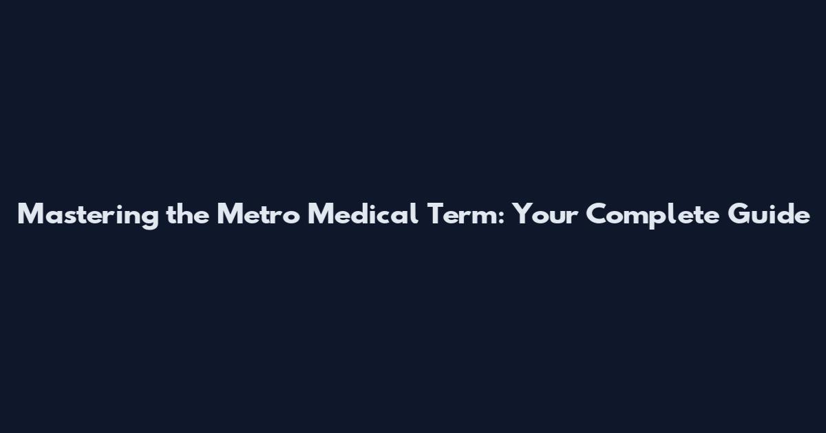 Mastering the Metro Medical Term: Your Complete Guide