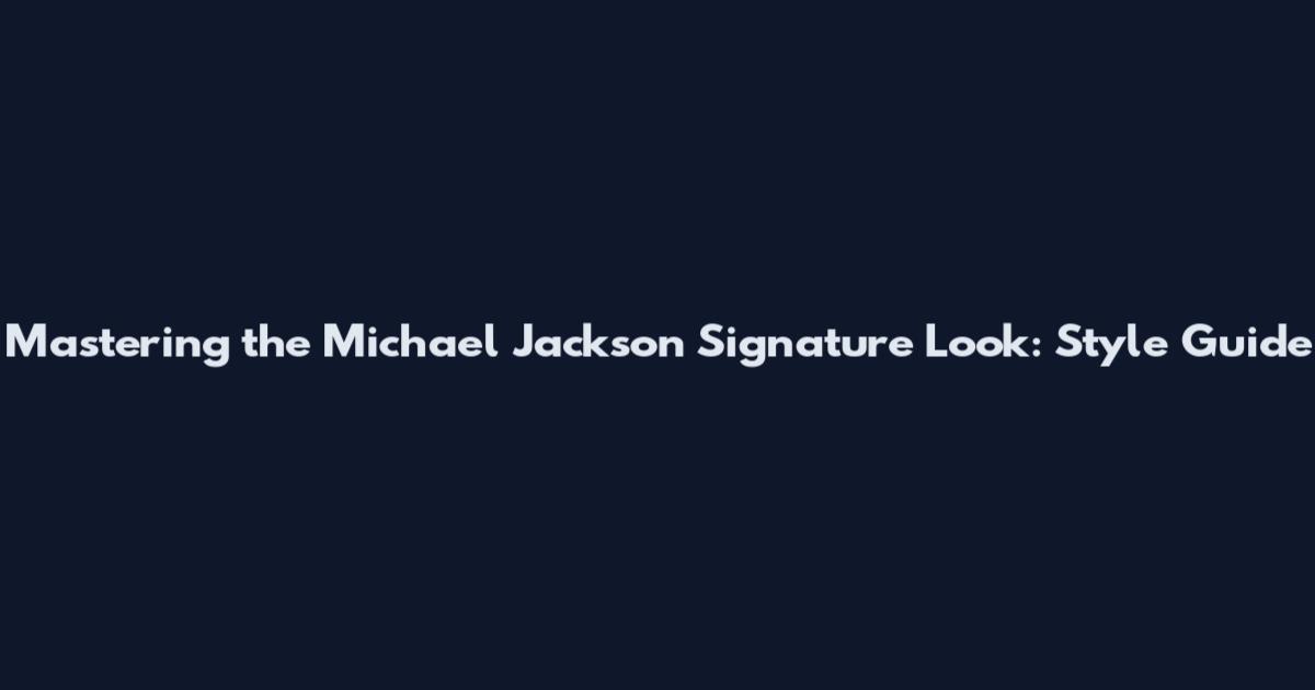 Mastering the Michael Jackson Signature Look: Style Guide
