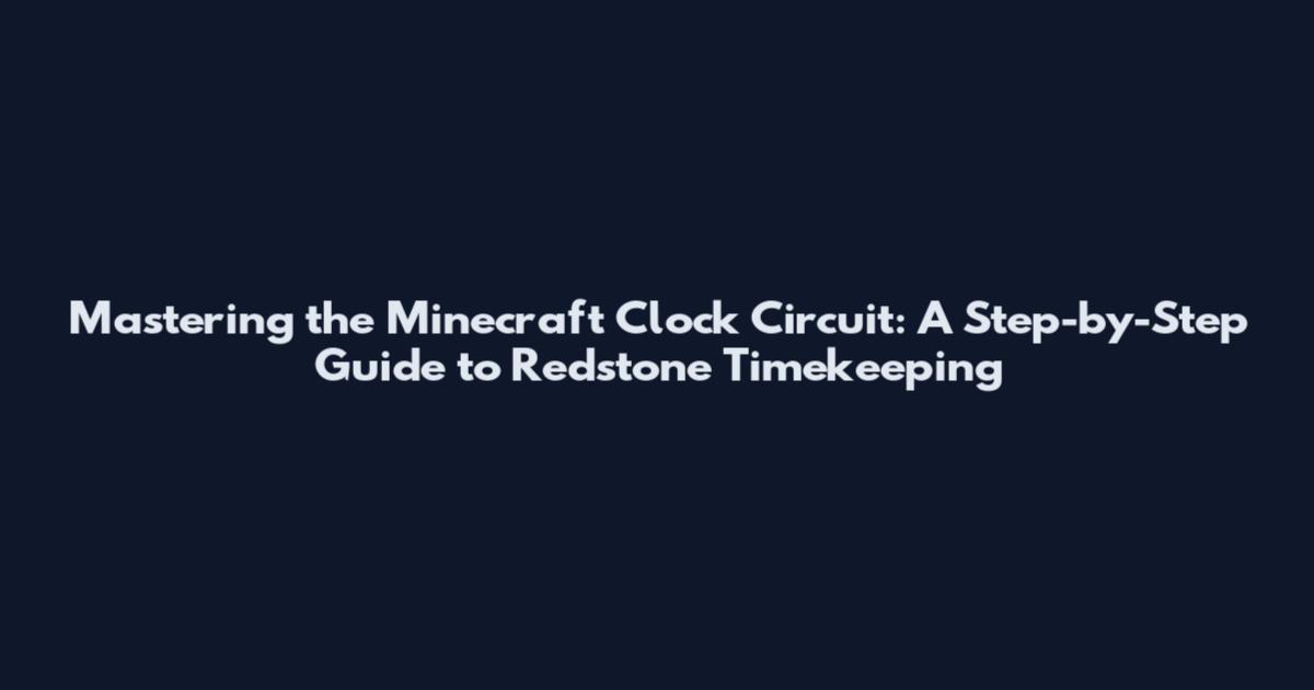 Mastering the Minecraft Clock Circuit: A Step-by-Step Guide to Redstone Timekeeping