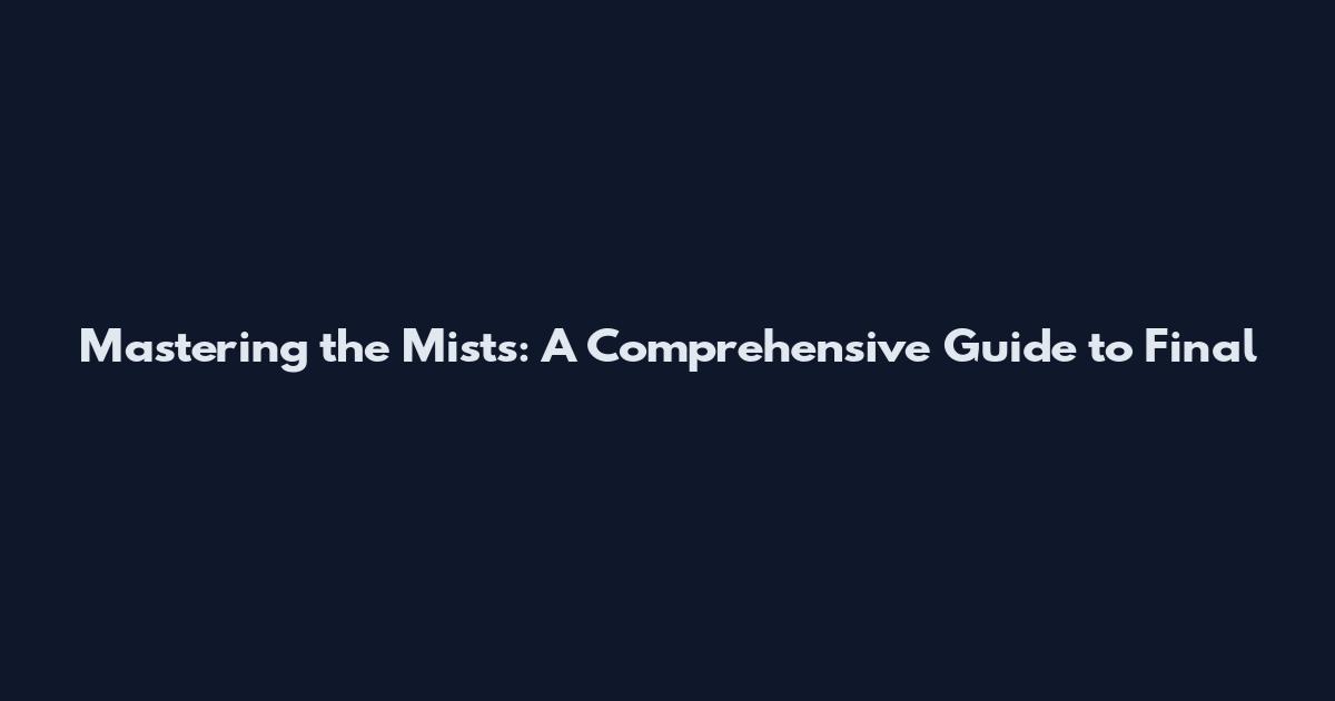 Mastering the Mists: A Comprehensive Guide to Final