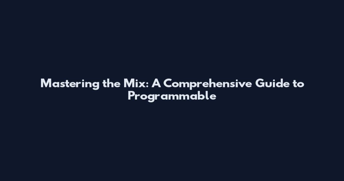 Mastering the Mix: A Comprehensive Guide to Programmable