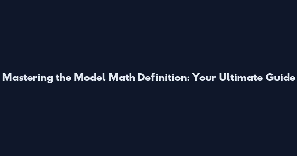 Mastering the Model Math Definition: Your Ultimate Guide