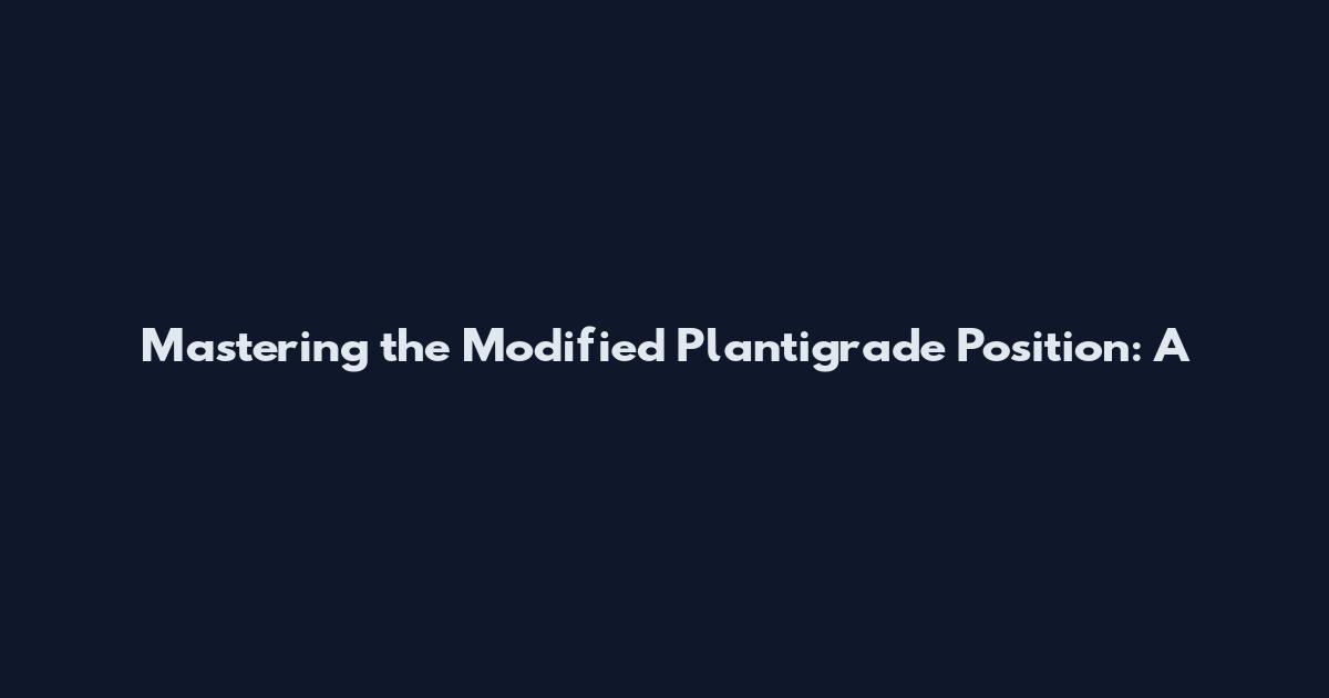 Mastering the Modified Plantigrade Position: A