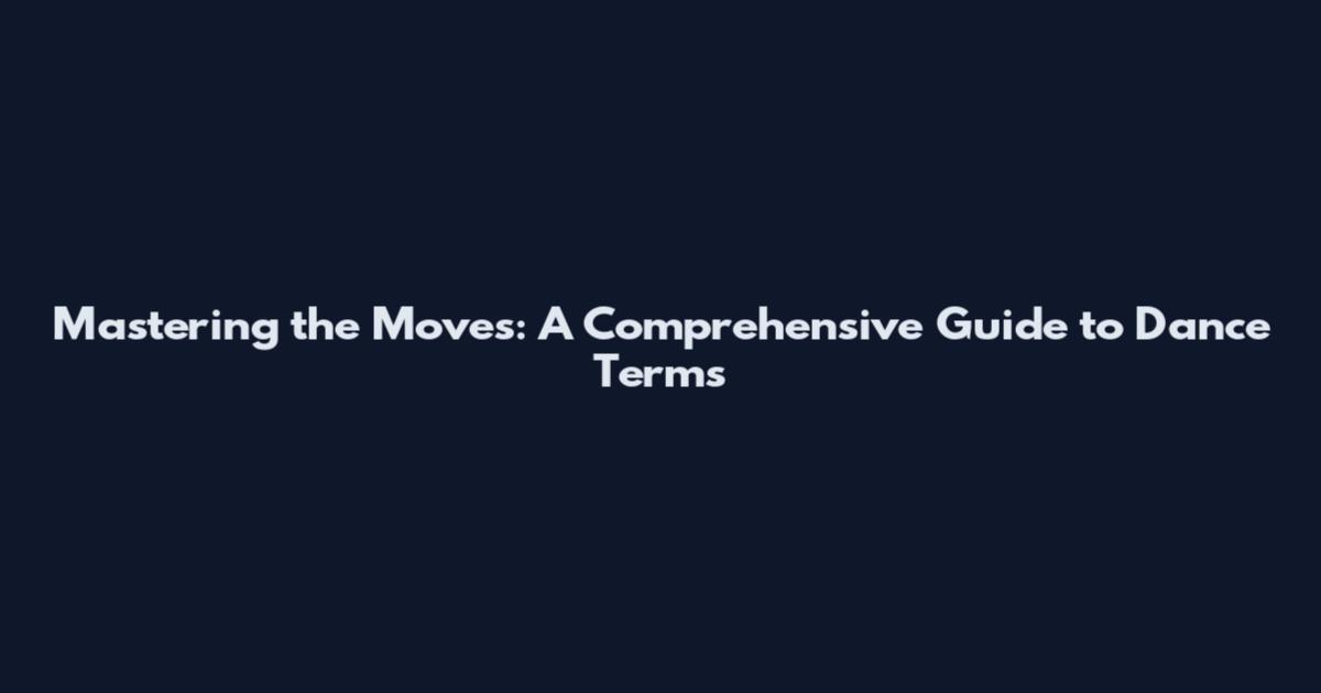 Mastering the Moves: A Comprehensive Guide to Dance Terms