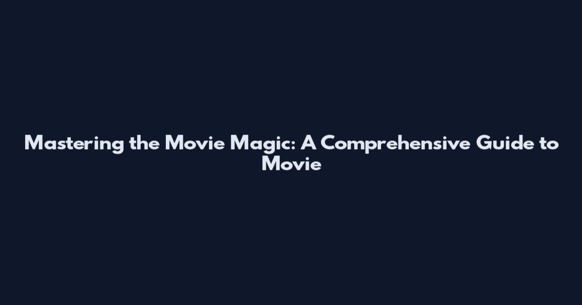 Mastering the Movie Magic: A Comprehensive Guide to Movie