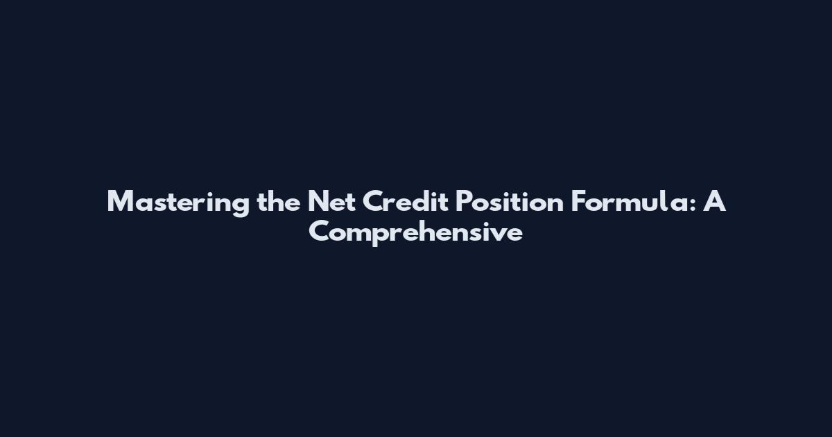 Mastering the Net Credit Position Formula: A Comprehensive