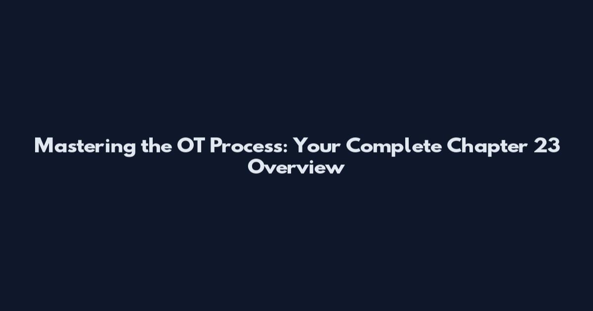 Mastering the OT Process: Your Complete Chapter 23 Overview