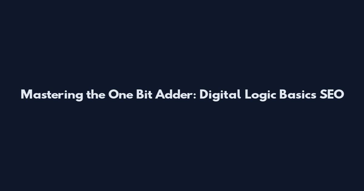 Mastering the One Bit Adder: Digital Logic Basics SEO