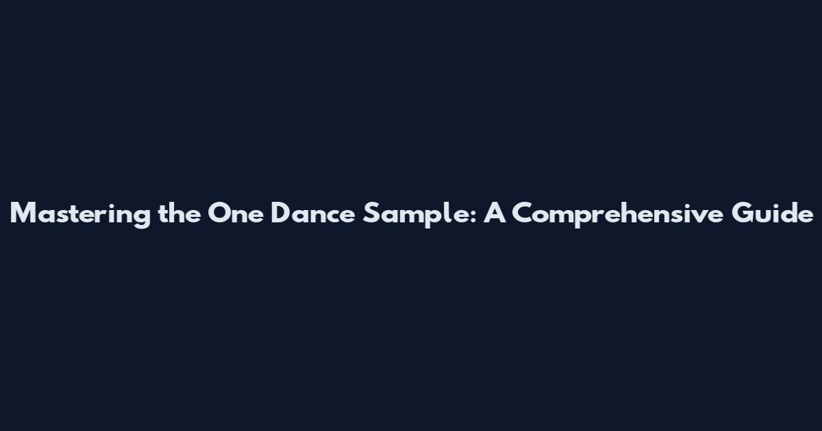 Mastering the One Dance Sample: A Comprehensive Guide