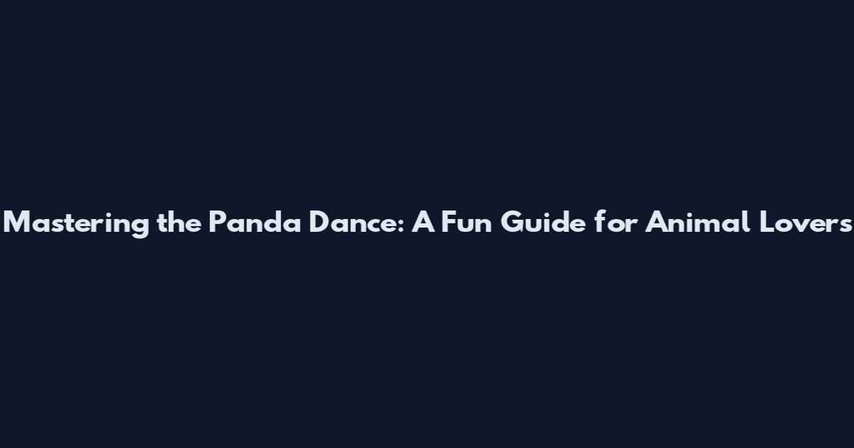 Mastering the Panda Dance: A Fun Guide for Animal Lovers