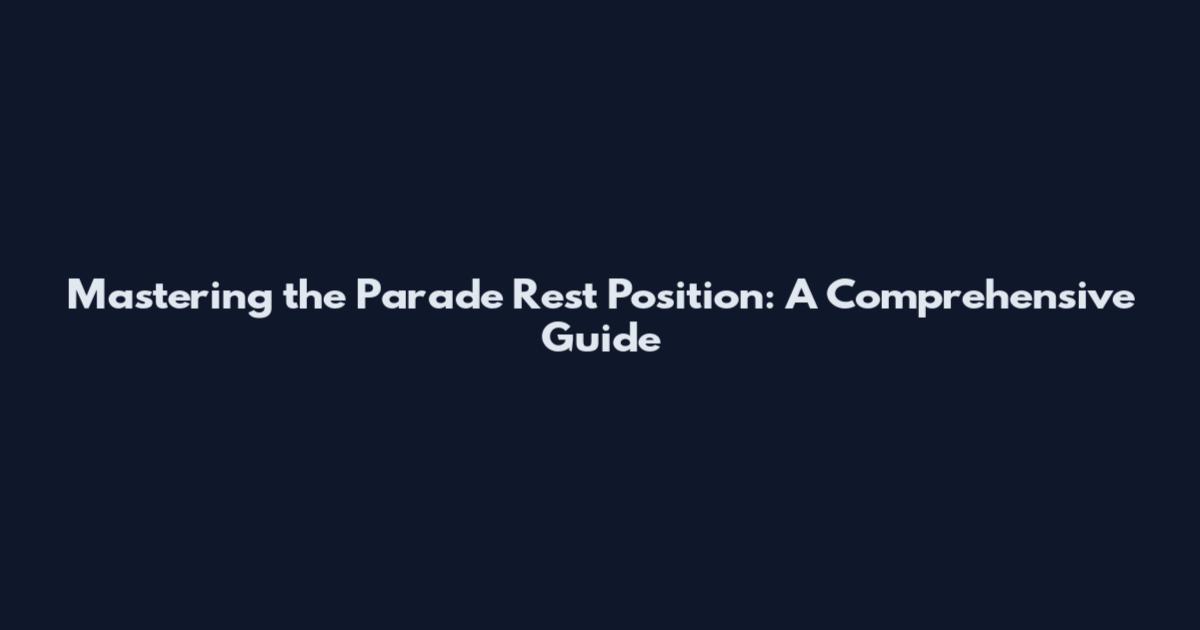 Mastering the Parade Rest Position: A Comprehensive Guide