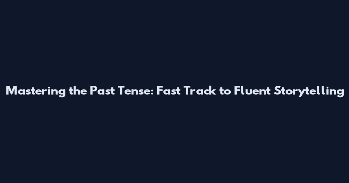 Mastering the Past Tense: Fast Track to Fluent Storytelling