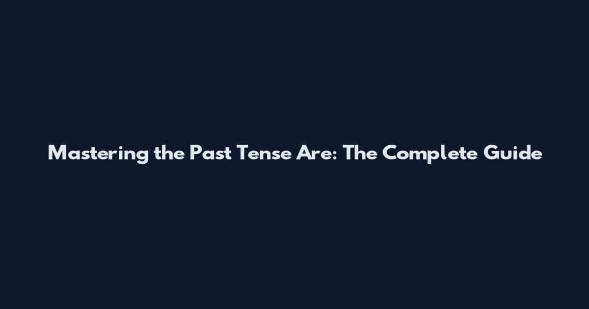Mastering the Past Tense "Are": The Complete Guide