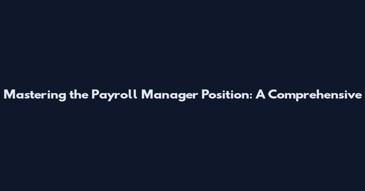 Mastering the Payroll Manager Position: A Comprehensive