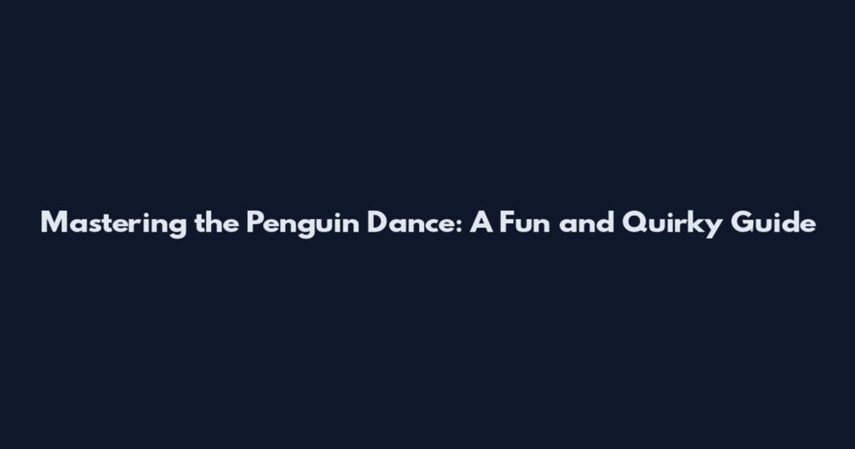 Mastering the Penguin Dance: A Fun and Quirky Guide