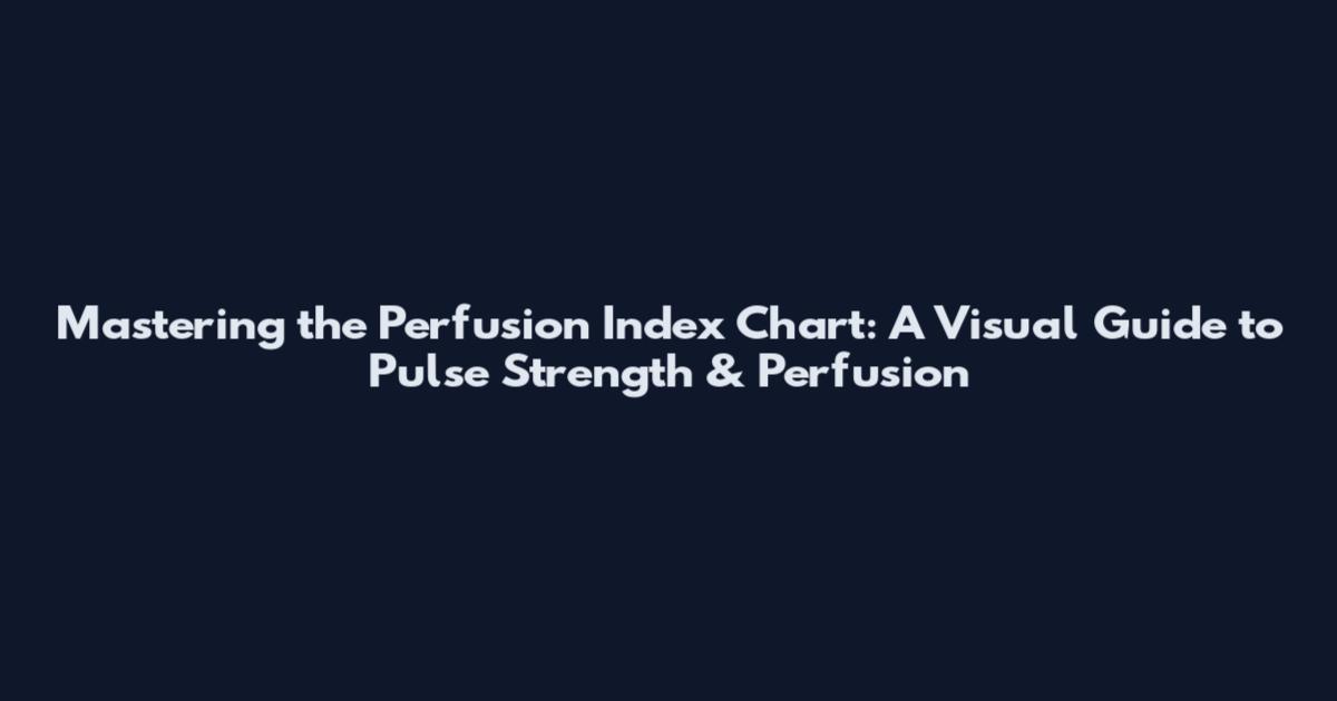 Mastering the Perfusion Index Chart: A Visual Guide to Pulse Strength & Perfusion