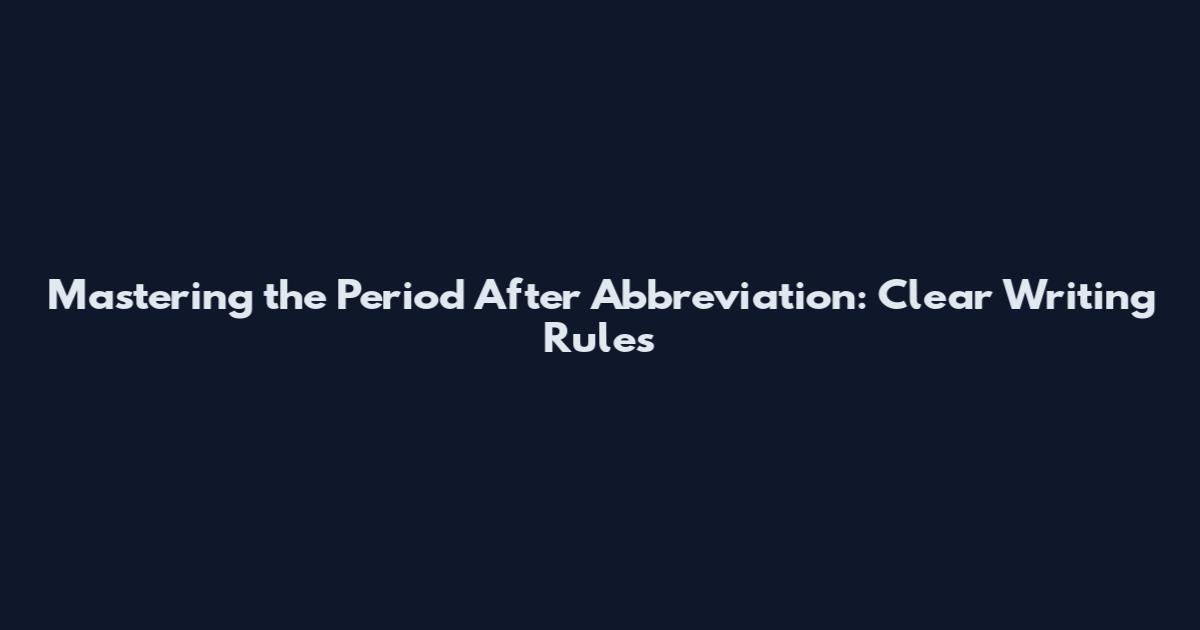 Mastering the Period After Abbreviation: Clear Writing Rules