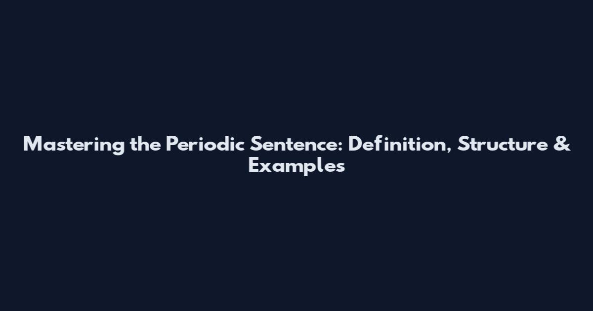 Mastering the Periodic Sentence: Definition, Structure & Examples