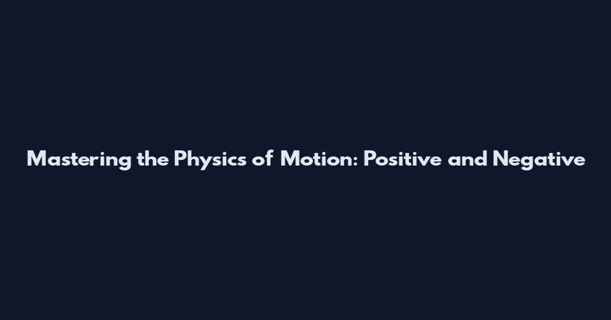 Mastering the Physics of Motion: Positive and Negative