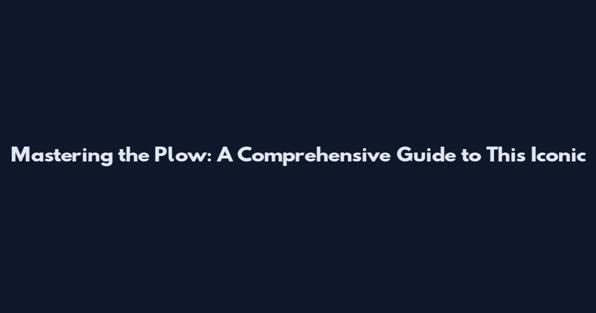 Mastering the Plow: A Comprehensive Guide to This Iconic