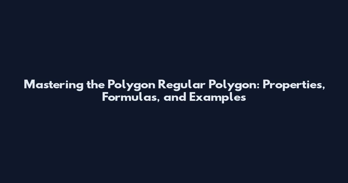 Mastering the Polygon Regular Polygon: Properties, Formulas, and Examples