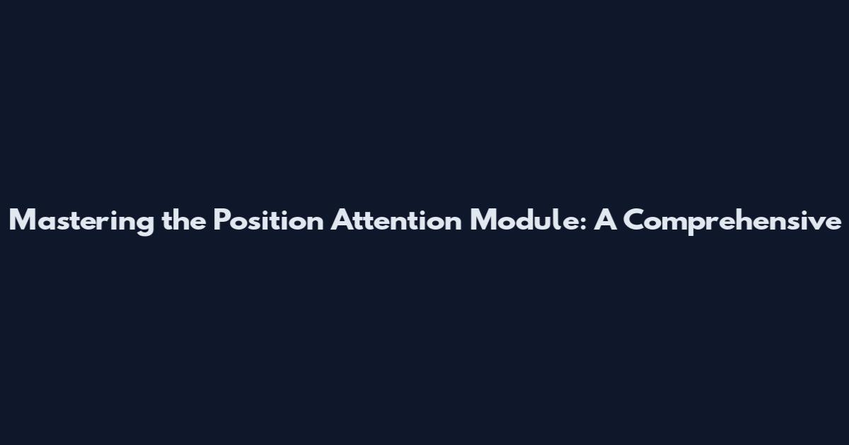 Mastering the Position Attention Module: A Comprehensive