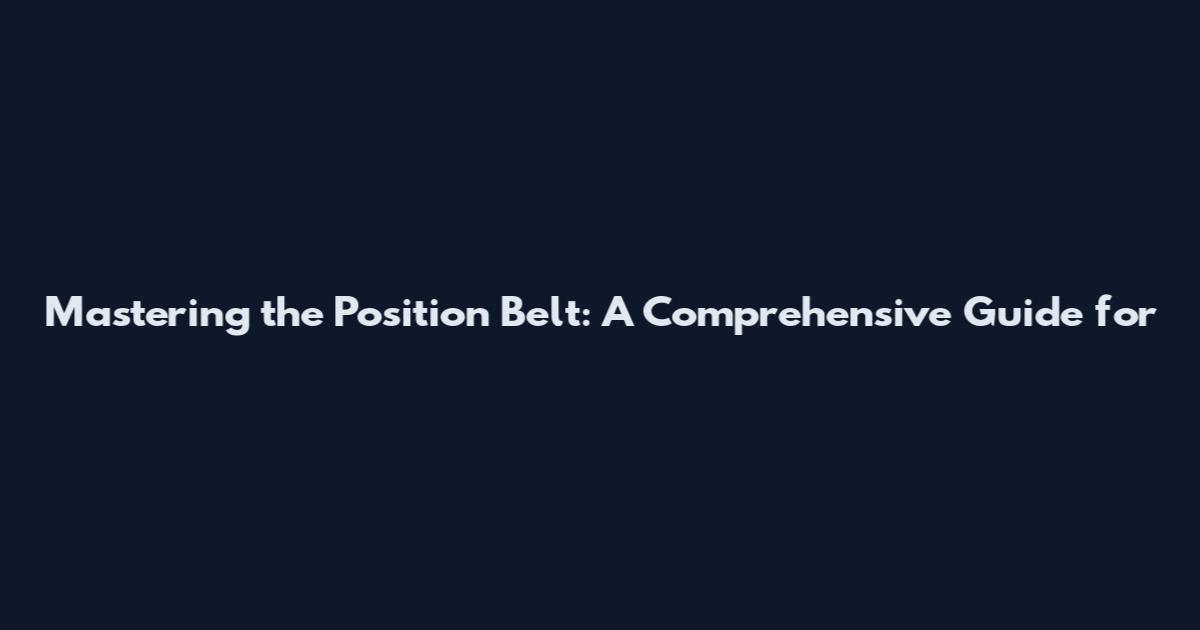 Mastering the Position Belt: A Comprehensive Guide for