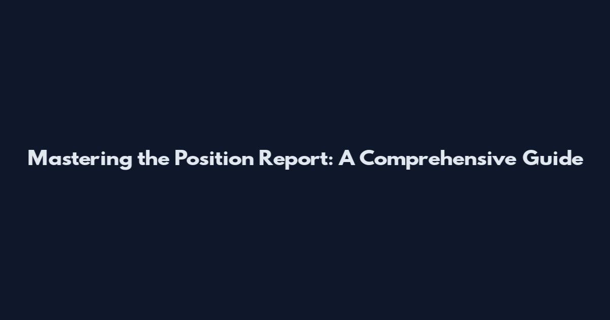 Mastering the Position Report: A Comprehensive Guide