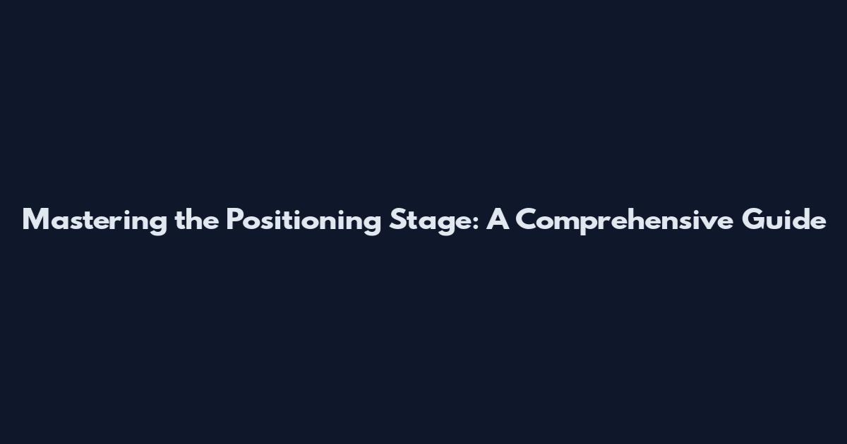 Mastering the Positioning Stage: A Comprehensive Guide