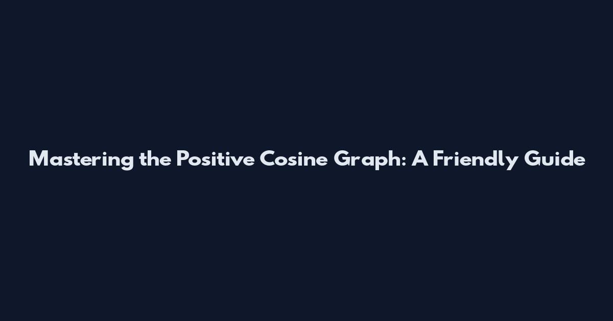 Mastering the Positive Cosine Graph: A Friendly Guide