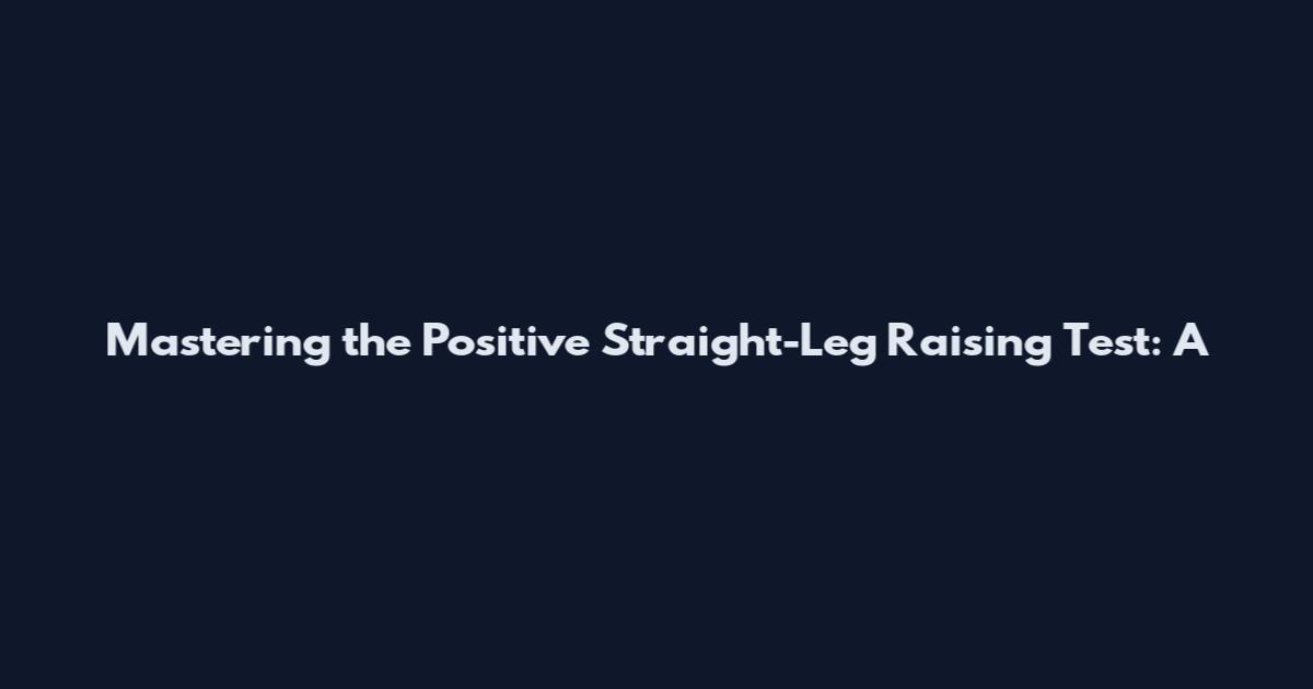 Mastering the Positive Straight-Leg Raising Test: A