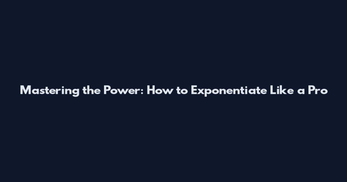 Mastering the Power: How to Exponentiate Like a Pro