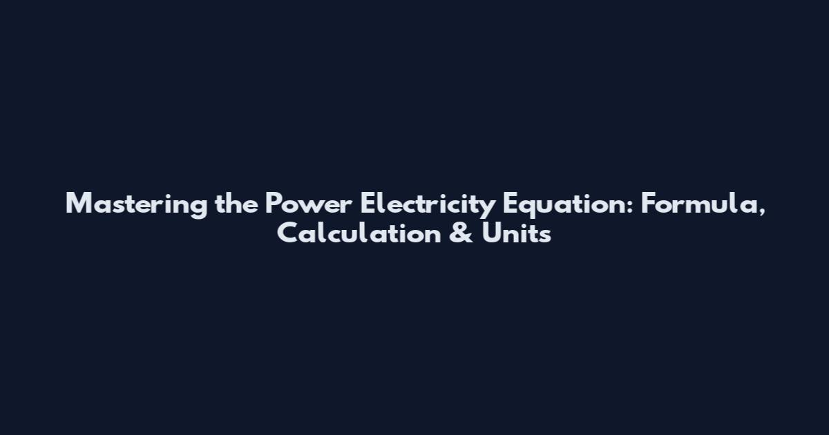 Mastering the Power Electricity Equation: Formula, Calculation & Units
