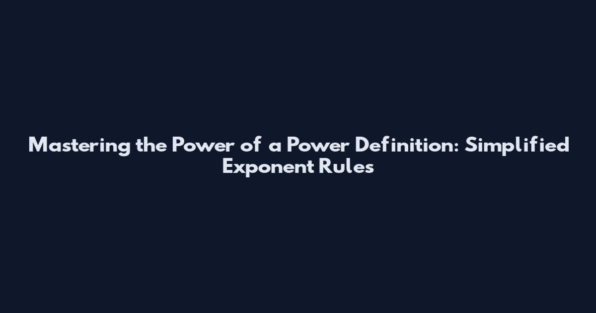 Mastering the Power of a Power Definition: Simplified Exponent Rules