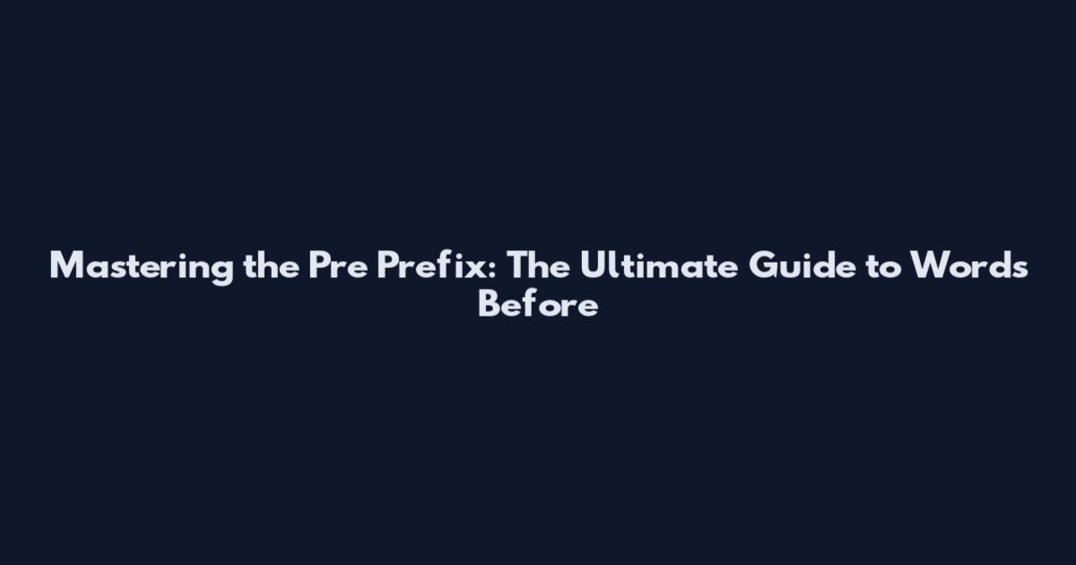 Mastering the Pre Prefix: The Ultimate Guide to Words Before