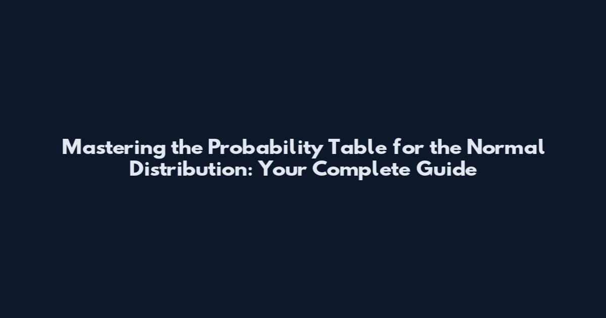 Mastering the Probability Table for the Normal Distribution: Your Complete Guide