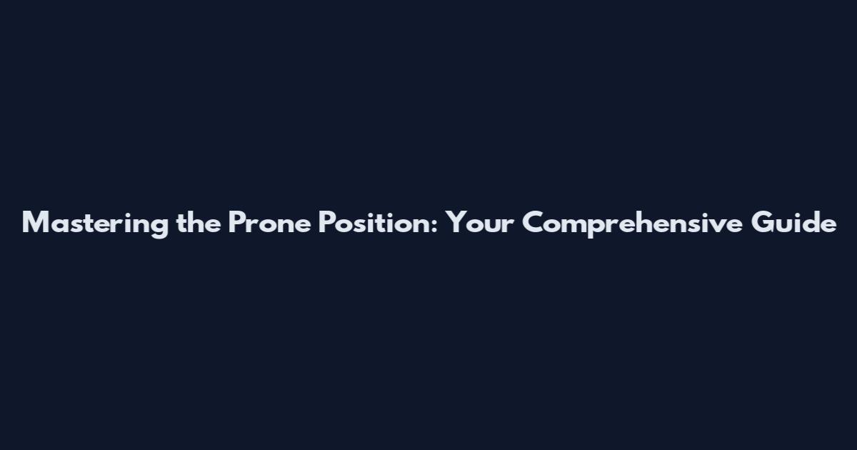 Mastering the Prone Position: Your Comprehensive Guide