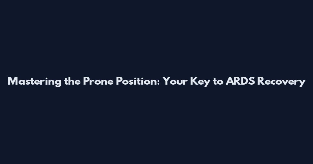 Mastering the Prone Position: Your Key to ARDS Recovery