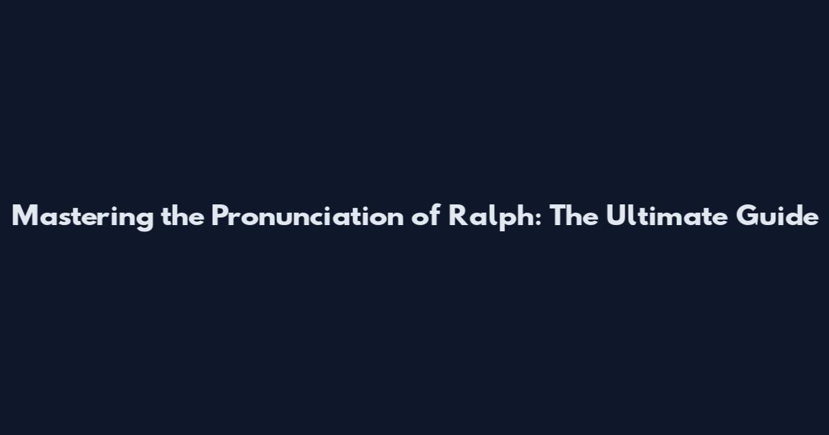 Mastering the Pronunciation of Ralph: The Ultimate Guide