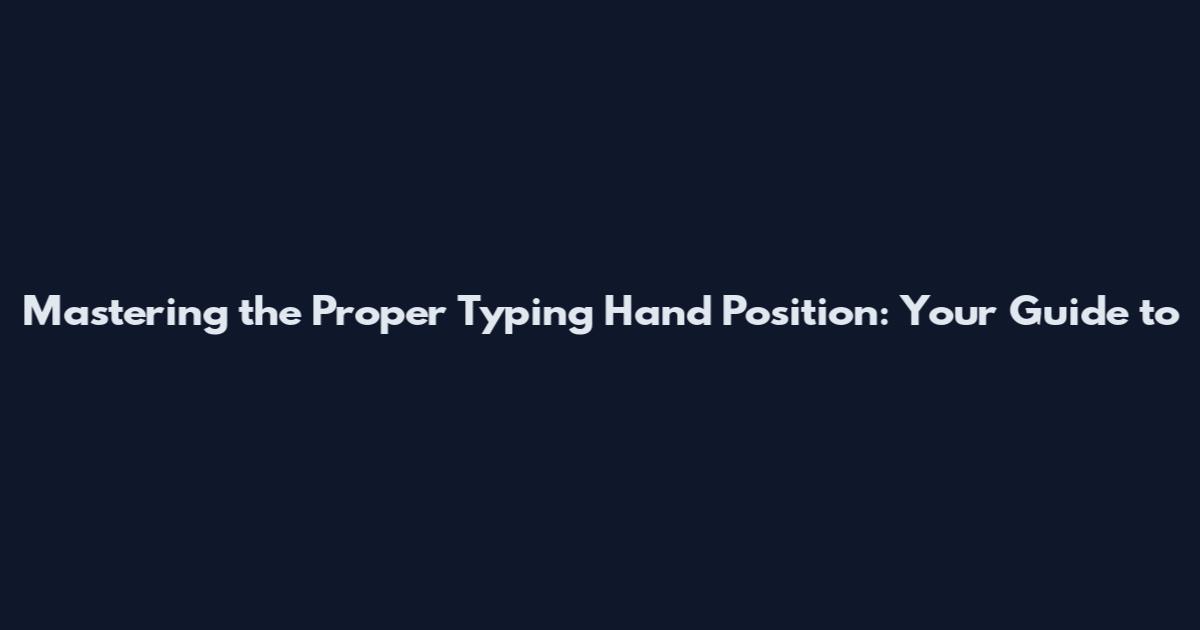 Mastering the Proper Typing Hand Position: Your Guide to
