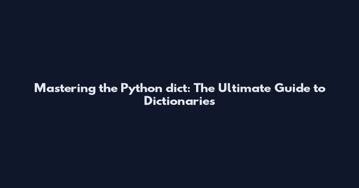 Mastering the Python dict: The Ultimate Guide to Dictionaries