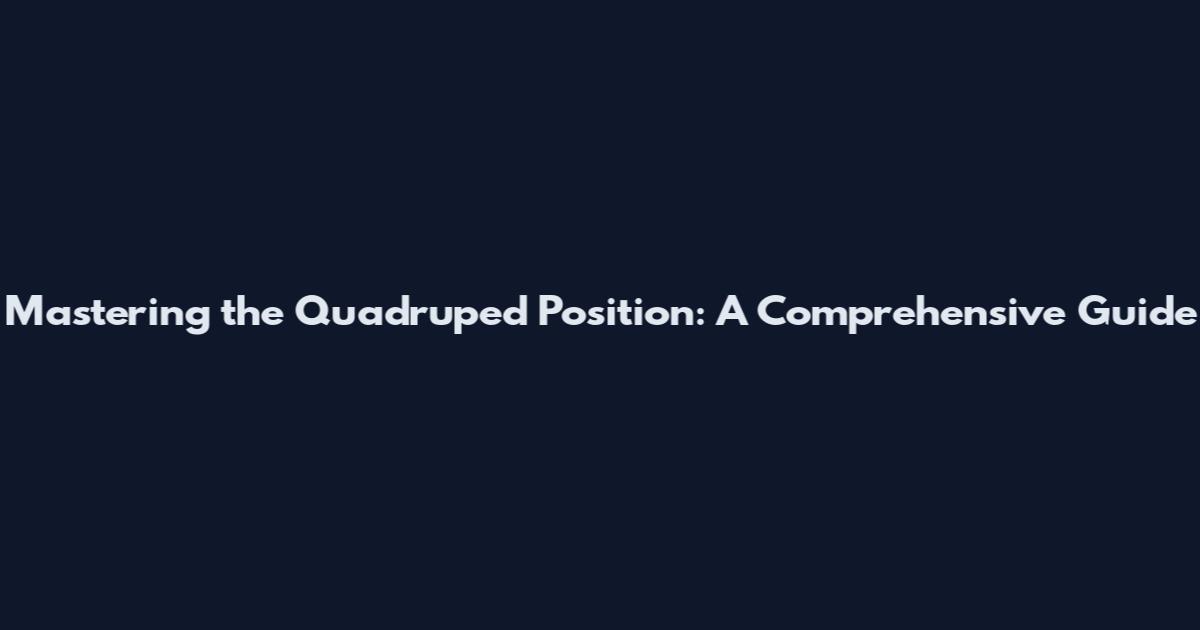Mastering the Quadruped Position: A Comprehensive Guide