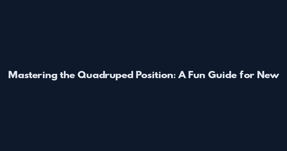 Mastering the Quadruped Position: A Fun Guide for New