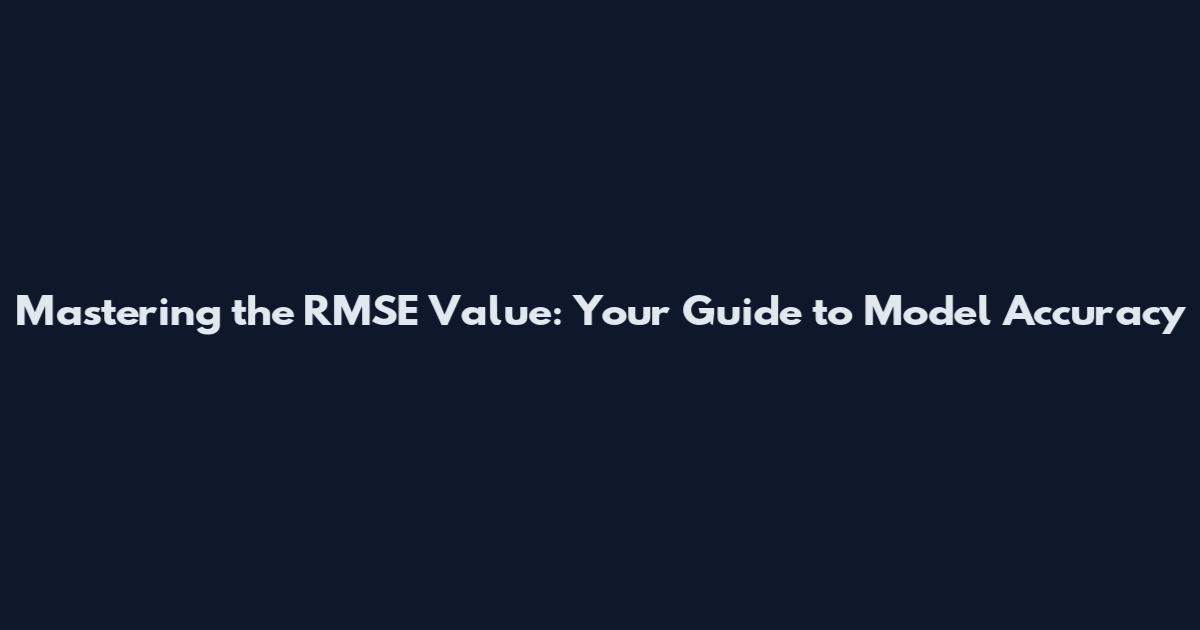 Mastering the RMSE Value: Your Guide to Model Accuracy
