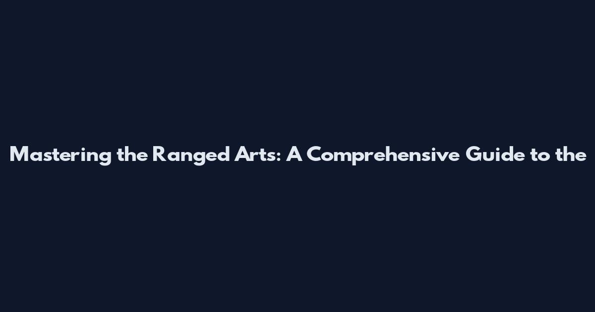 Mastering the Ranged Arts: A Comprehensive Guide to the